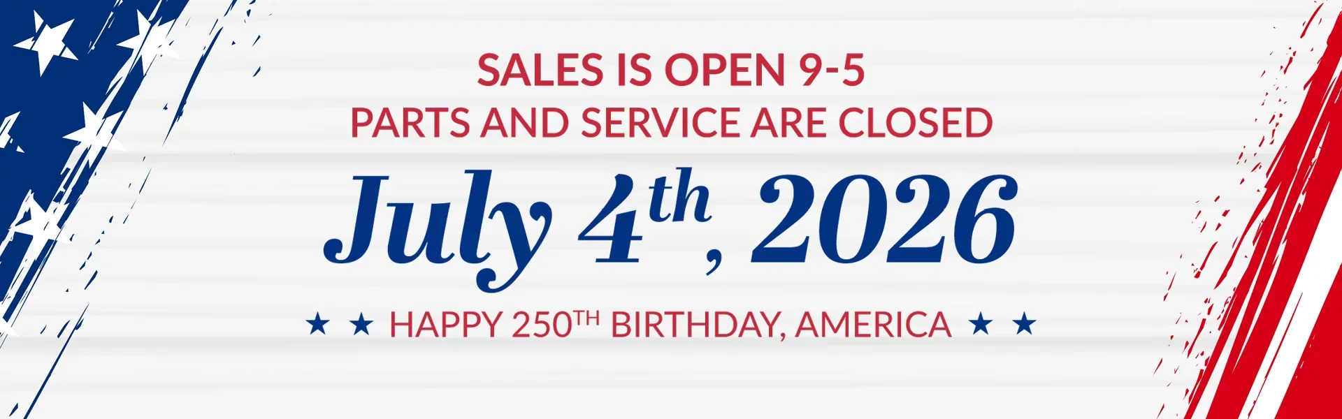 Sales is Open 9-5 Parts & Service are Closed July 4th, 2026